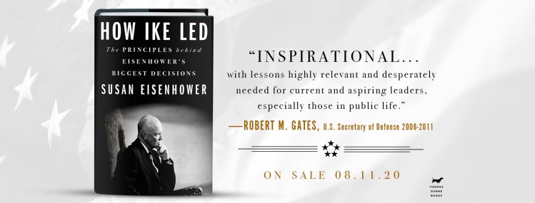 How Ike Led: “Inspirational… with lessons highly relevant and desperately needed for current and aspiring leaders.” –Robert M. Gates